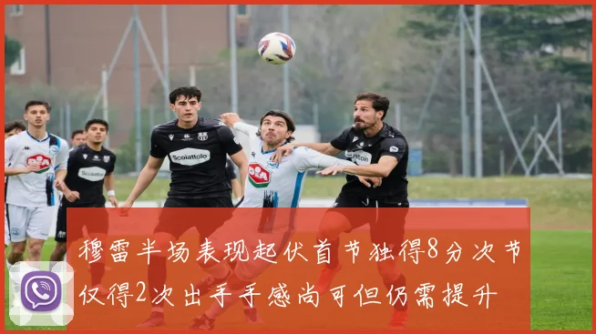 穆雷半场表现起伏首节独得8分次节仅得2次出手手感尚可但仍需提升
